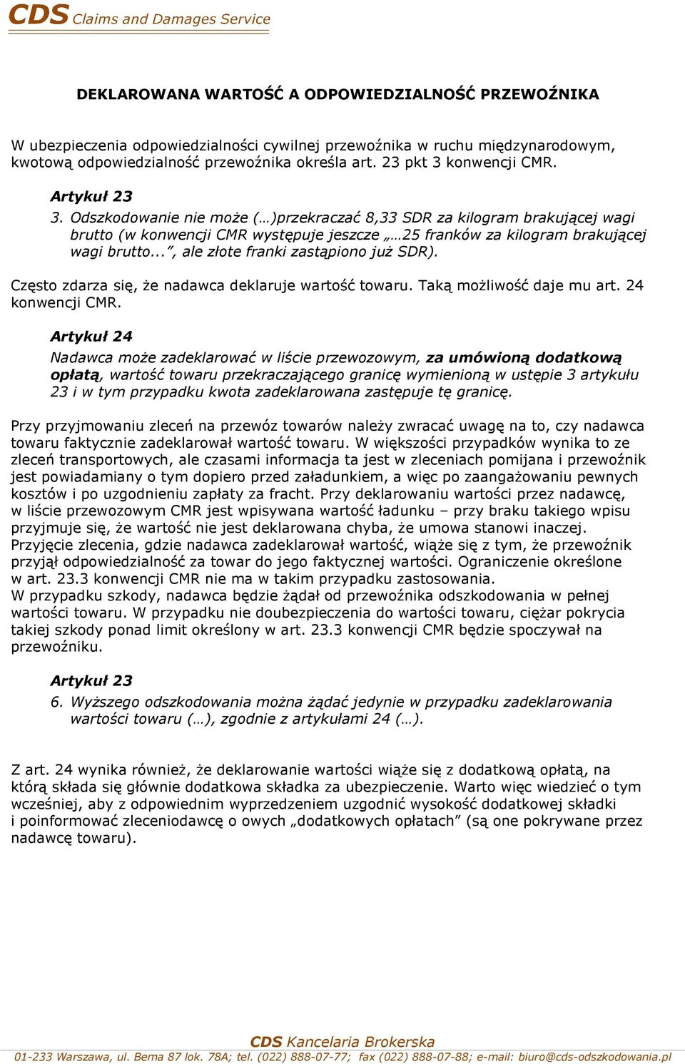 Odszkodowanie nie może ( )przekraczać 8,33 SDR za kilogram brakującej wagi brutto (w konwencji CMR występuje jeszcze 25 franków za kilogram brakującej wagi brutto.