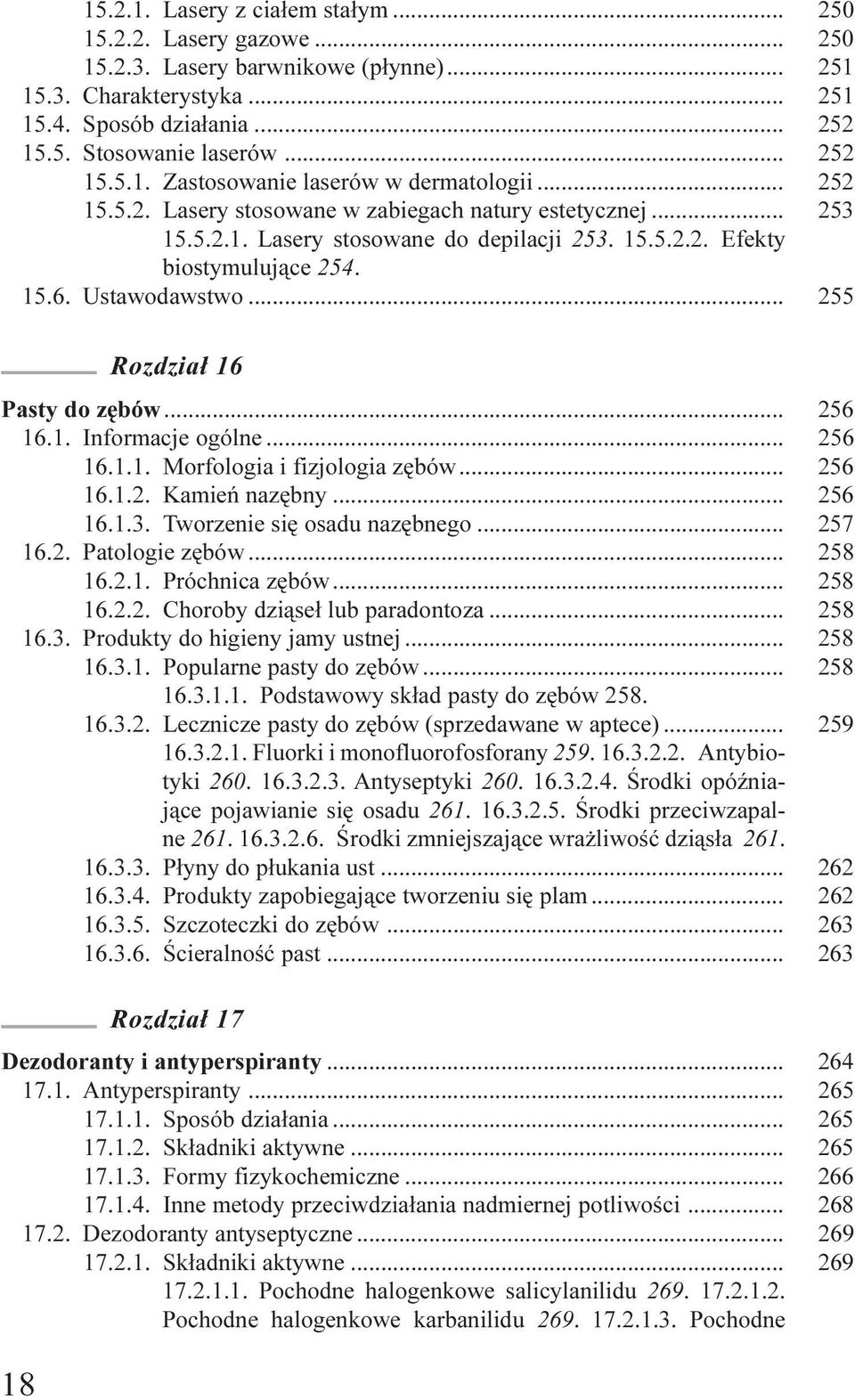 15.6. Ustawodawstwo... 255 18 Rozdzia³ 16 Pasty do zêbów... 256 16.1. Informacje ogólne... 256 16.1.1. Morfologia i fizjologia zêbów... 256 16.1.2. Kamieñ nazêbny... 256 16.1.3.