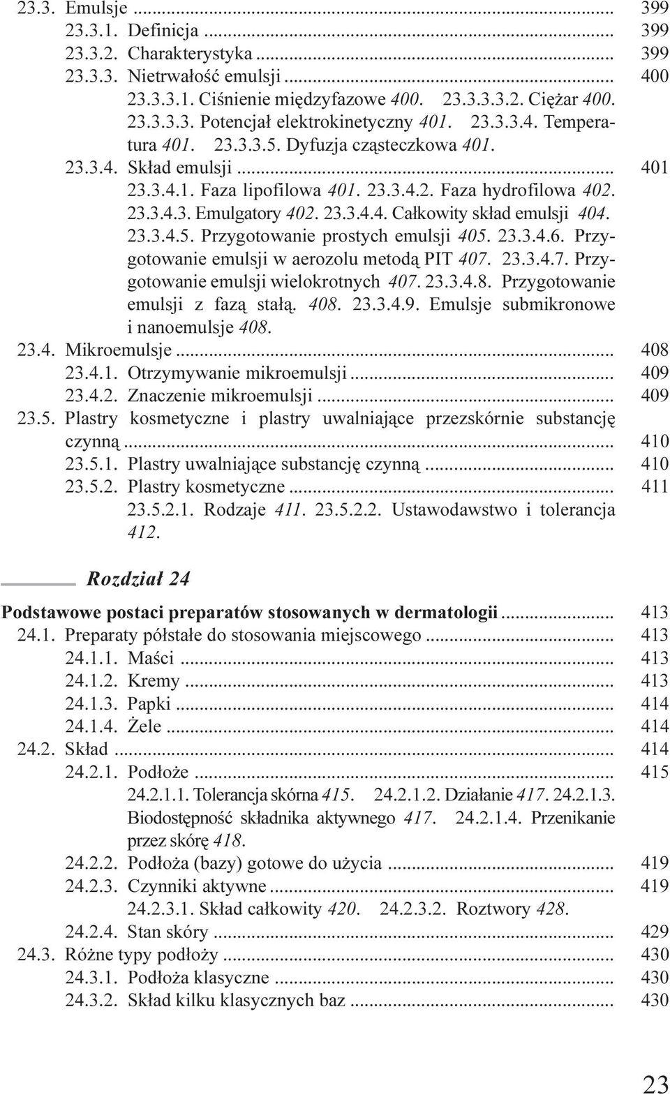 23.3.4.5. Przygotowanie prostych emulsji 405. 23.3.4.6. Przygotowanie emulsji w aerozolu metod¹ PIT 407. 23.3.4.7. Przygotowanie emulsji wielokrotnych 407. 23.3.4.8.