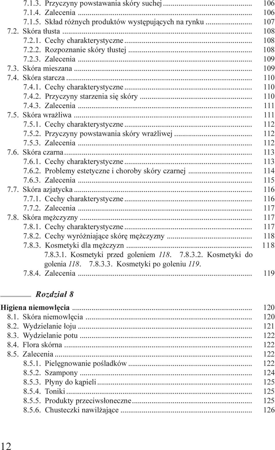 Skóra wra liwa... 111 7.5.1. Cechy charakterystyczne... 112 7.5.2. Przyczyny powstawania skóry wra liwej... 112 7.5.3. Zalecenia... 112 7.6. Skóra czarna... 113 7.6.1. Cechy charakterystyczne... 113 7.6.2. Problemy estetyczne i choroby skóry czarnej.