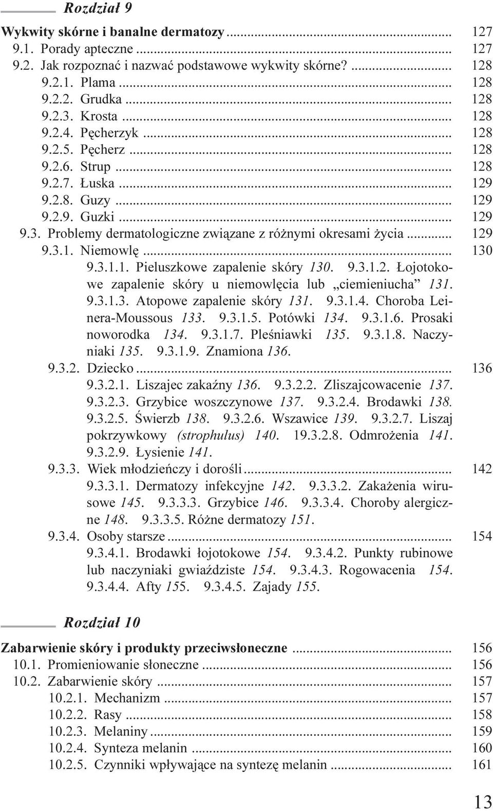 .. 129 9.3.1. Niemowlê... 130 9.3.1.1. Pieluszkowe zapalenie skóry 130. 9.3.1.2. ojotokowe zapalenie skóry u niemowlêcia lub ciemieniucha 131. 9.3.1.3. Atopowe zapalenie skóry 131. 9.3.1.4.