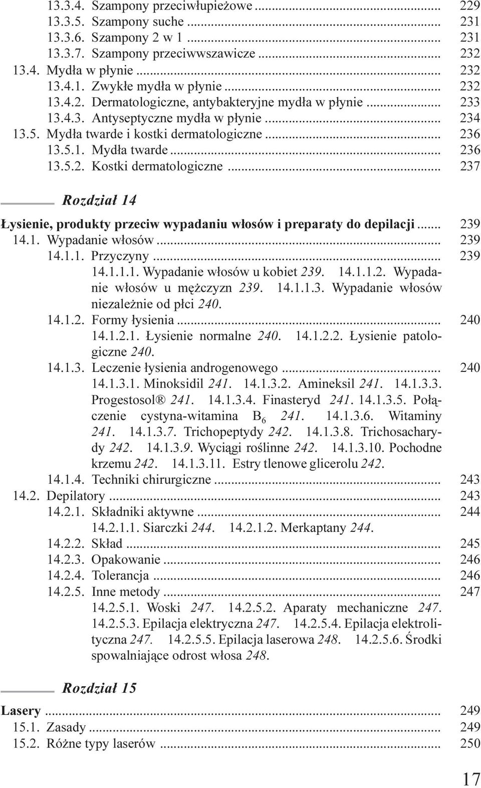 .. 237 Rozdzia³ 14 ysienie, produkty przeciw wypadaniu w³osów i preparaty do depilacji... 239 14.1. Wypadanie w³osów... 239 14.1.1. Przyczyny... 239 14.1.1.1. Wypadanie w³osów u kobiet 239. 14.1.1.2. Wypadanie w³osów u mê czyzn 239.