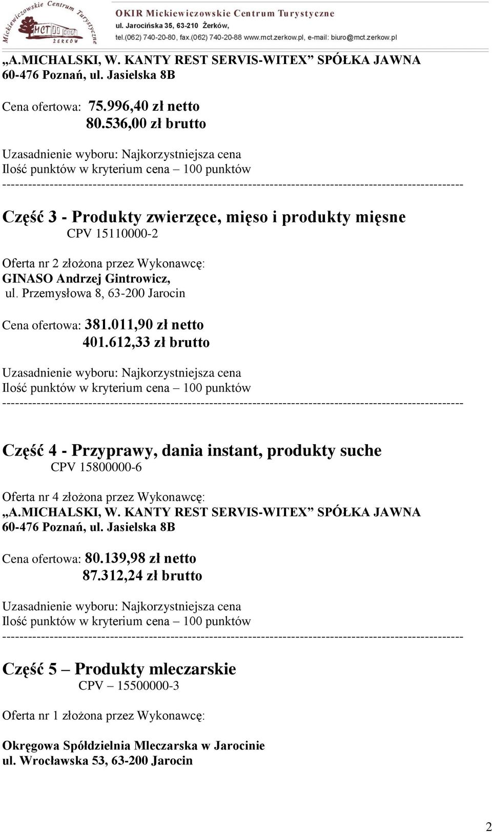 Przemysłowa 8, 3-200 Jarocin Cena ofertowa: 381.011,90 zł netto 401.12,33 zł brutto Część 4 - Przyprawy, dania instant, produkty suche CPV 15800000- Oferta nr 4 złożona przez Wykonawcę: A.