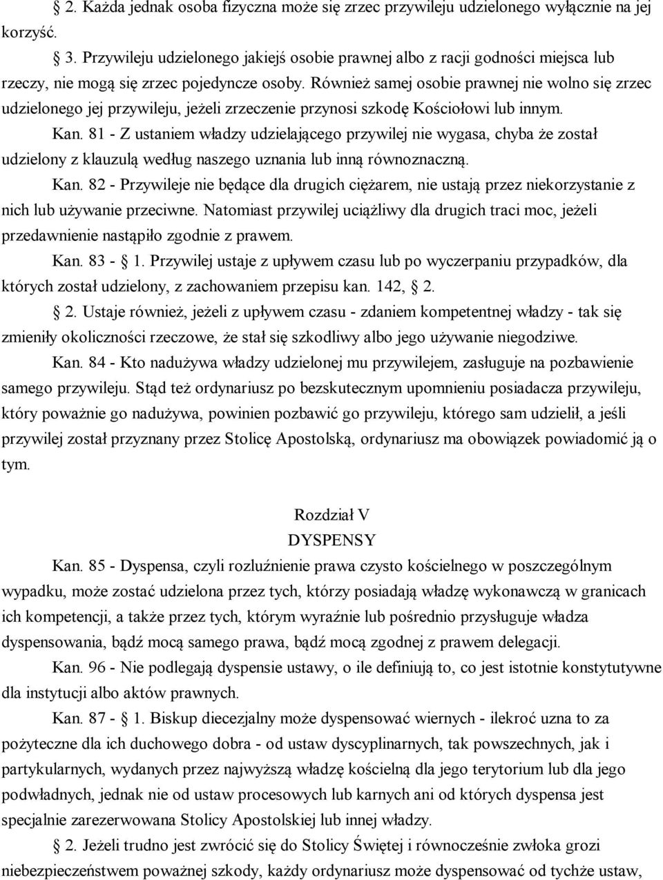 Również samej osobie prawnej nie wolno się zrzec udzielonego jej przywileju, jeżeli zrzeczenie przynosi szkodę Kościołowi lub innym. Kan.