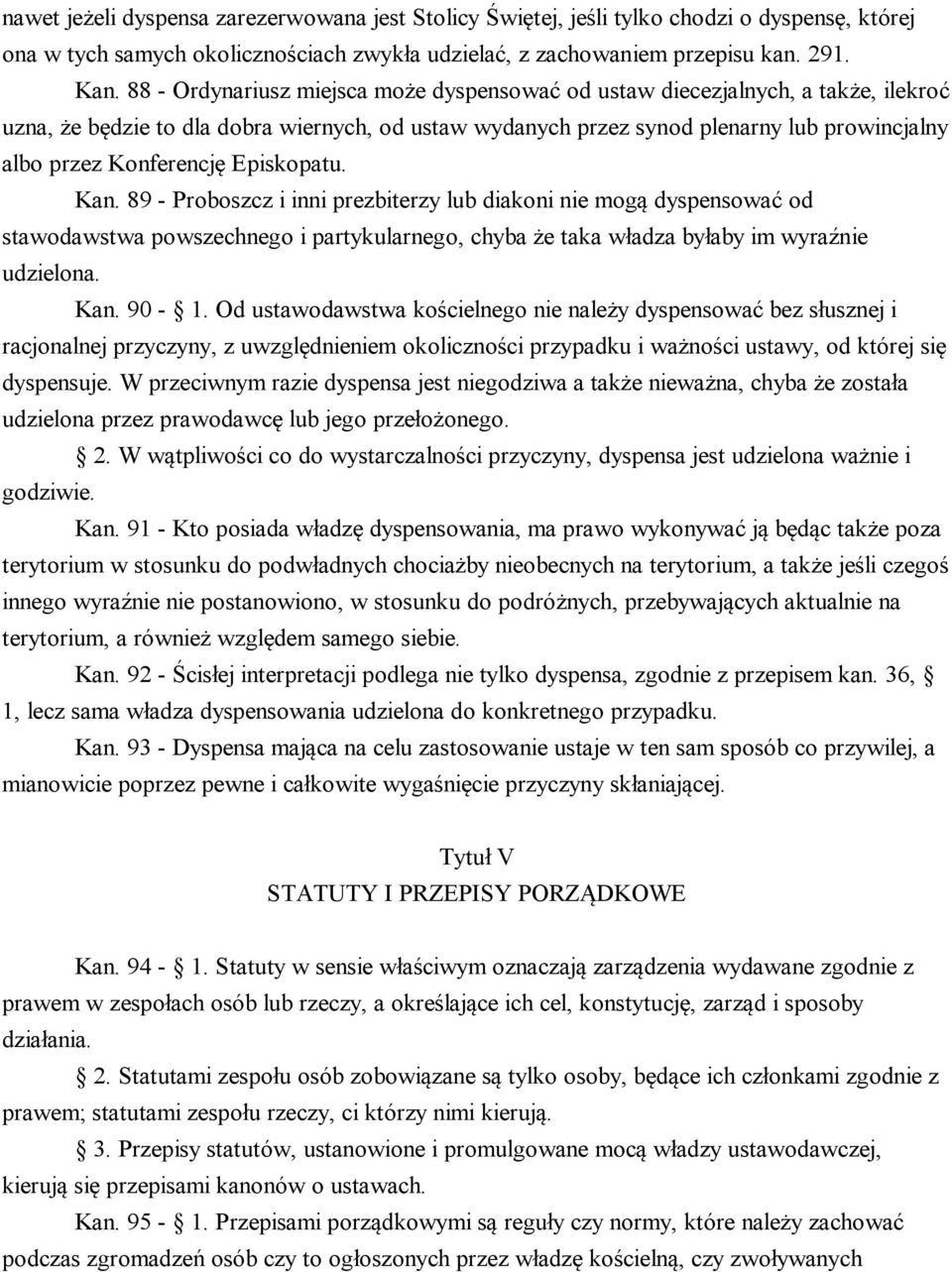 Konferencję Episkopatu. Kan. 89 - Proboszcz i inni prezbiterzy lub diakoni nie mogą dyspensować od stawodawstwa powszechnego i partykularnego, chyba że taka władza byłaby im wyraźnie udzielona. Kan. 90-1.