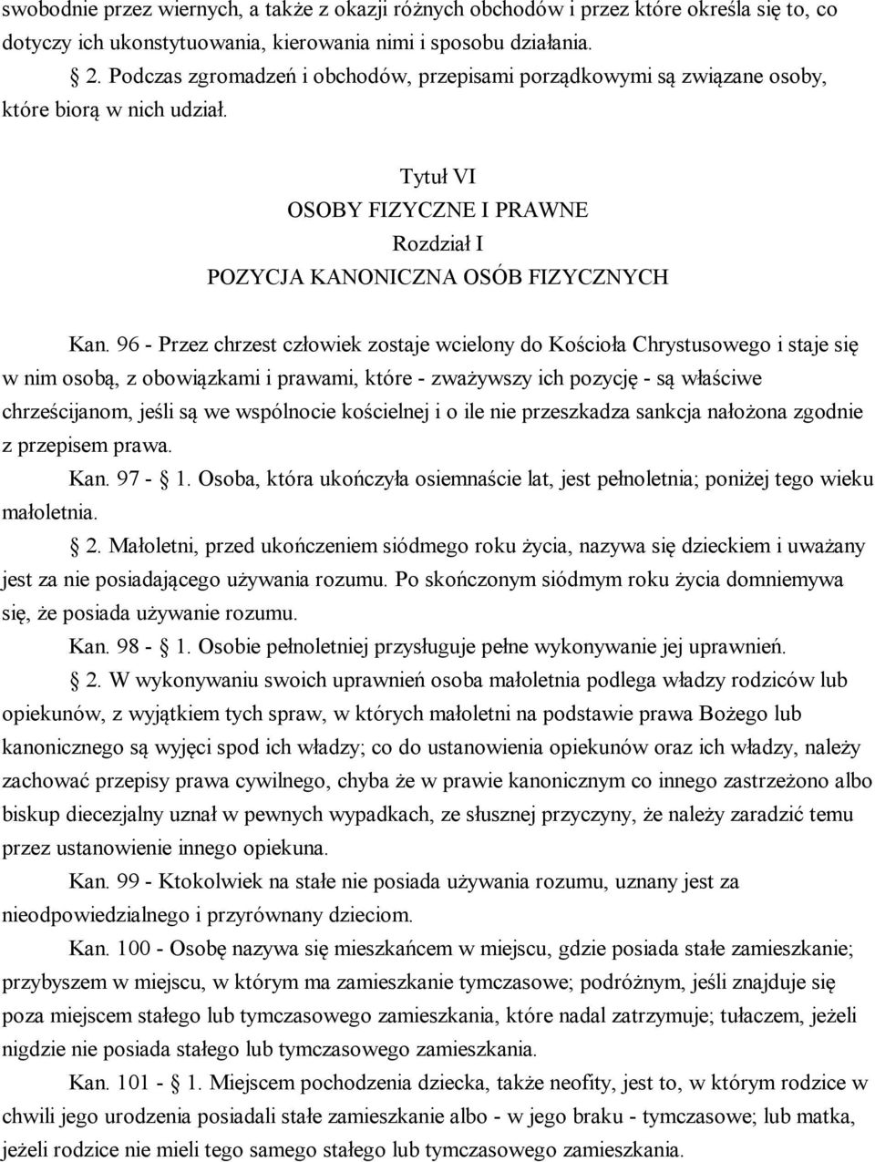 96 - Przez chrzest człowiek zostaje wcielony do Kościoła Chrystusowego i staje się w nim osobą, z obowiązkami i prawami, które - zważywszy ich pozycję - są właściwe chrześcijanom, jeśli są we