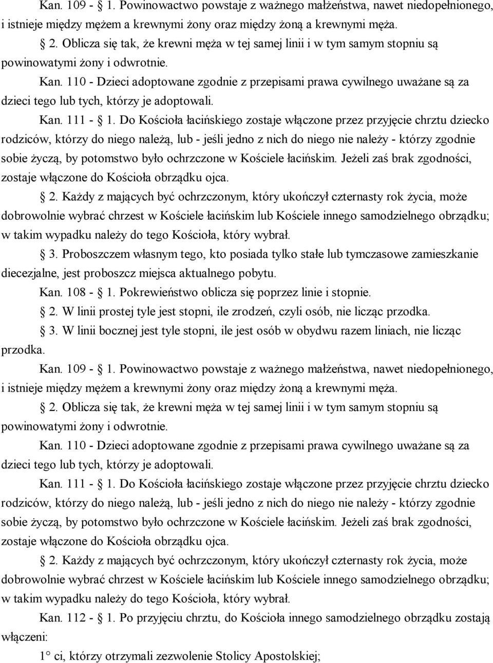 110 - Dzieci adoptowane zgodnie z przepisami prawa cywilnego uważane są za dzieci tego lub tych, którzy je adoptowali. Kan. 111-1.