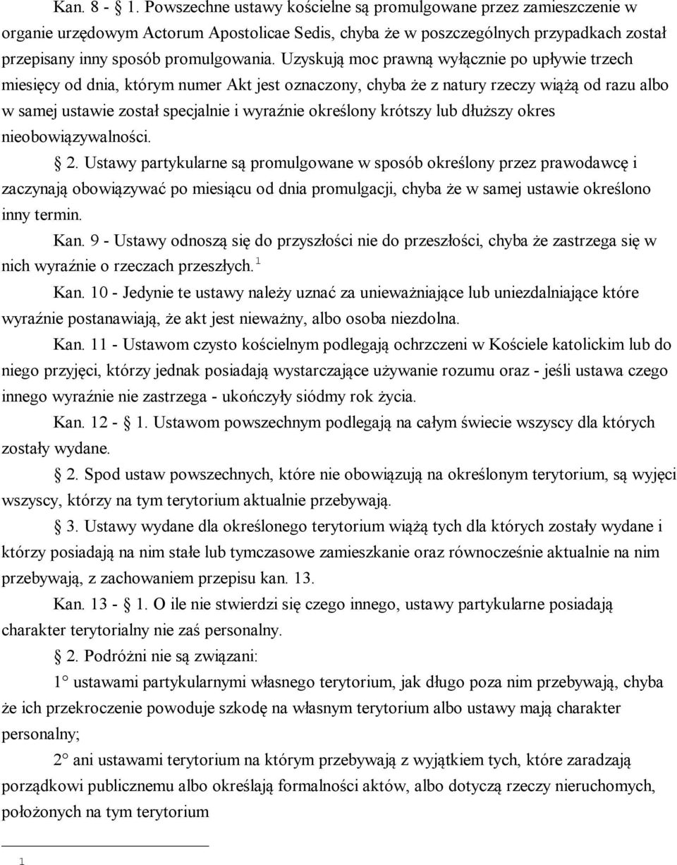 Uzyskują moc prawną wyłącznie po upływie trzech miesięcy od dnia, którym numer Akt jest oznaczony, chyba że z natury rzeczy wiążą od razu albo w samej ustawie został specjalnie i wyraźnie określony