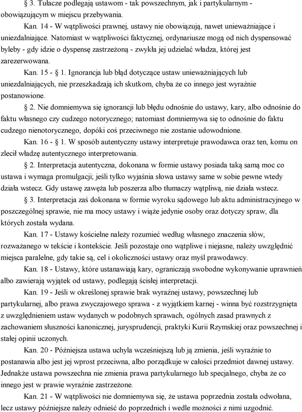 Natomiast w wątpliwości faktycznej, ordynariusze mogą od nich dyspensować byleby - gdy idzie o dyspensę zastrzeżoną - zwykła jej udzielać władza, której jest zarezerwowana. Kan. 15-1.