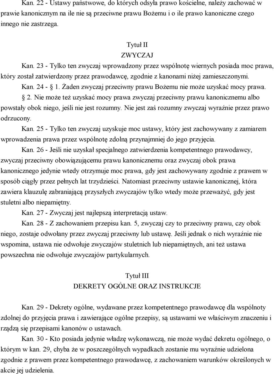 Żaden zwyczaj przeciwny prawu Bożemu nie może uzyskać mocy prawa. 2. Nie może też uzyskać mocy prawa zwyczaj przeciwny prawu kanonicznemu albo powstały obok niego, jeśli nie jest rozumny.