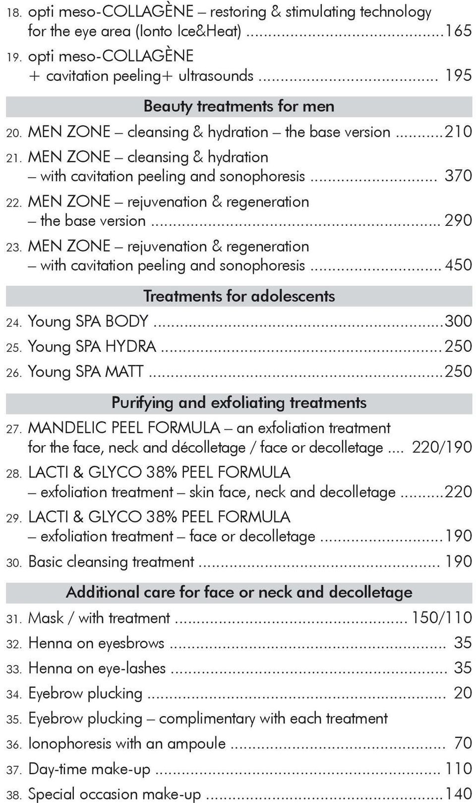 .. 290 23. MEN ZONE rejuvenation & regeneration with cavitation peeling and sonophoresis... 450 Treatments for adolescents 24. Young SPA BODY... 300 25. Young SPA HYDRA... 250 26. Young SPA MATT.