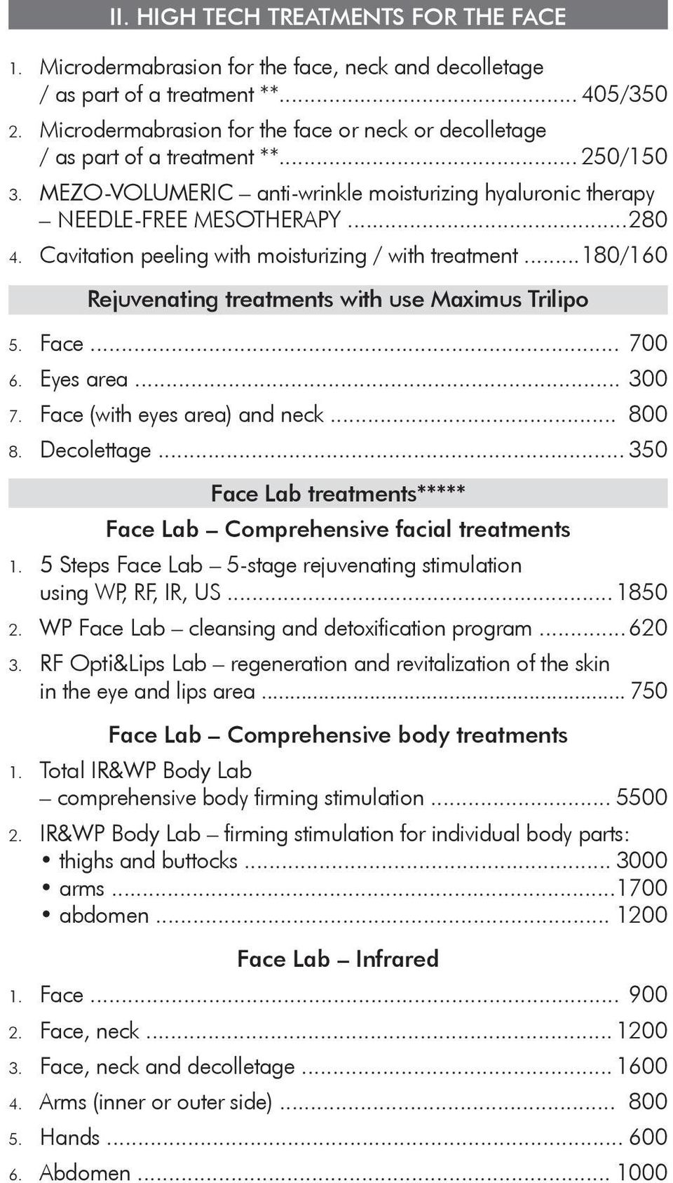 Cavitation peeling with moisturizing / with treatment... 180/160 Rejuvenating treatments with use Maximus Trilipo 5. Face... 700 6. Eyes area... 300 7. Face (with eyes area) and neck... 800 8.