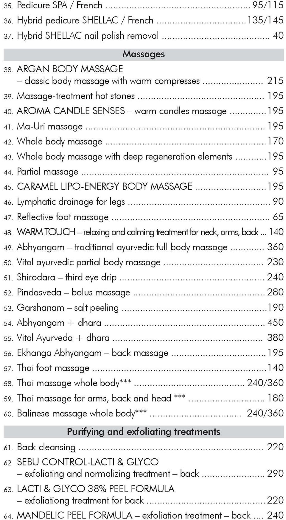 Whole body massage... 170 43. Whole body massage with deep regeneration elements... 195 44. Partial massage... 95 45. CARAMEL LIPO-ENERGY BODY MASSAGE... 195 46. Lymphatic drainage for legs... 90 47.