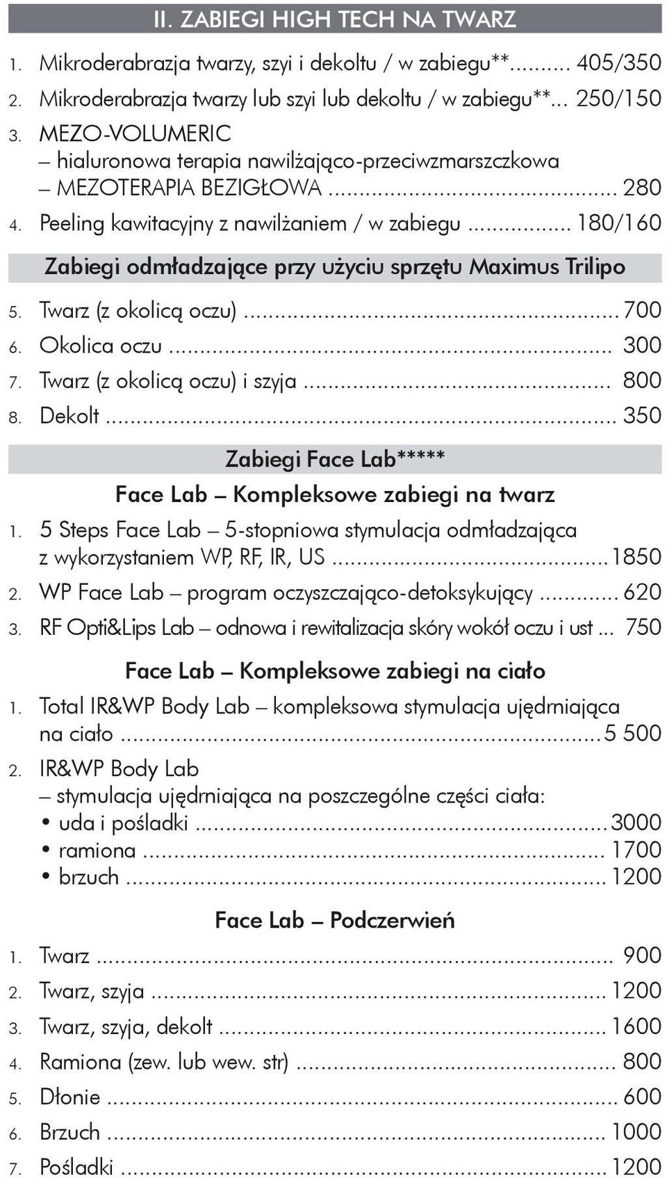 .. 180/160 Zabiegi odmładzające przy użyciu sprzętu Maximus Trilipo 5. Twarz (z okolicą oczu)... 700 6. Okolica oczu... 300 7. Twarz (z okolicą oczu) i szyja... 800 8. Dekolt.