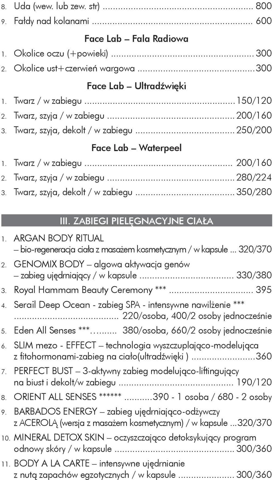 Twarz, szyja, dekolt / w zabiegu... 350/280 III. ZABIEGI PIELĘGNACYJNE CIAŁA 1. ARGAN BODY RITUAL bio-regeneracja ciała z masażem kosmetycznym / w kapsule... 320/370 2.