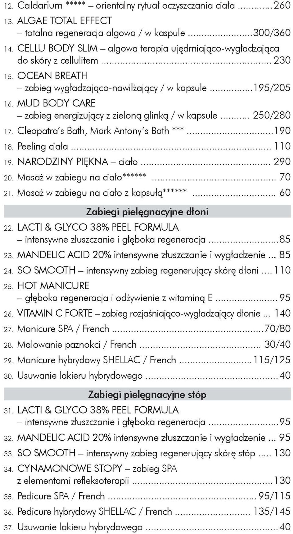 MUD BODY CARE zabieg energizujący z zieloną glinką / w kapsule... 250/280 17. Cleopatra s Bath, Mark Antony s Bath ***... 190 18. Peeling ciała... 110 19. NARODZINY PIĘKNA ciało... 290 20.