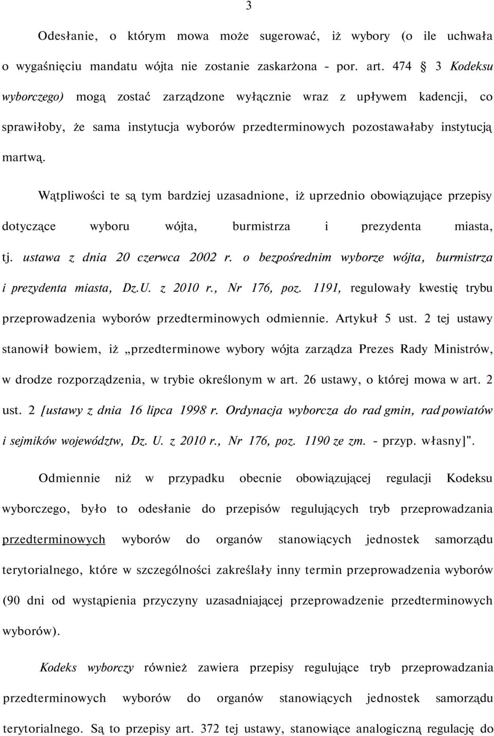 Wątpliwości te są tym bardziej uzasadnione, iż uprzednio obowiązujące przepisy dotyczące wyboru wójta, burmistrza i prezydenta miasta, tj. ustawa z dnia 20 czerwca 2002 r.