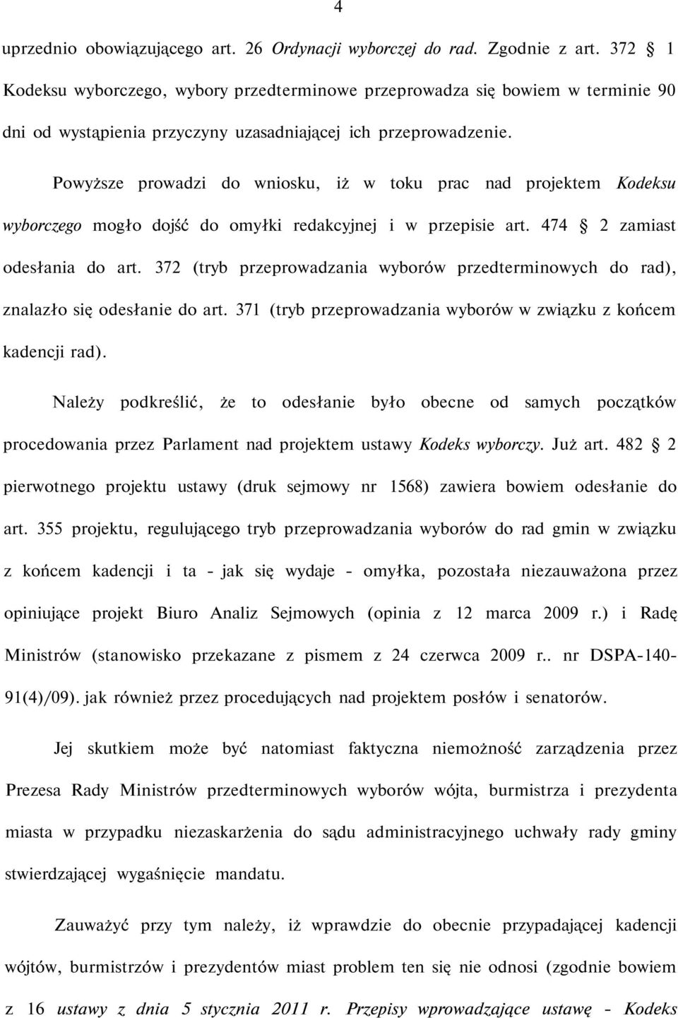 Powyższe prowadzi do wniosku, iż w toku prac nad projektem Kodeksu wyborczego mogło dojść do omyłki redakcyjnej i w przepisie art. 474 2 zamiast odesłania do art.