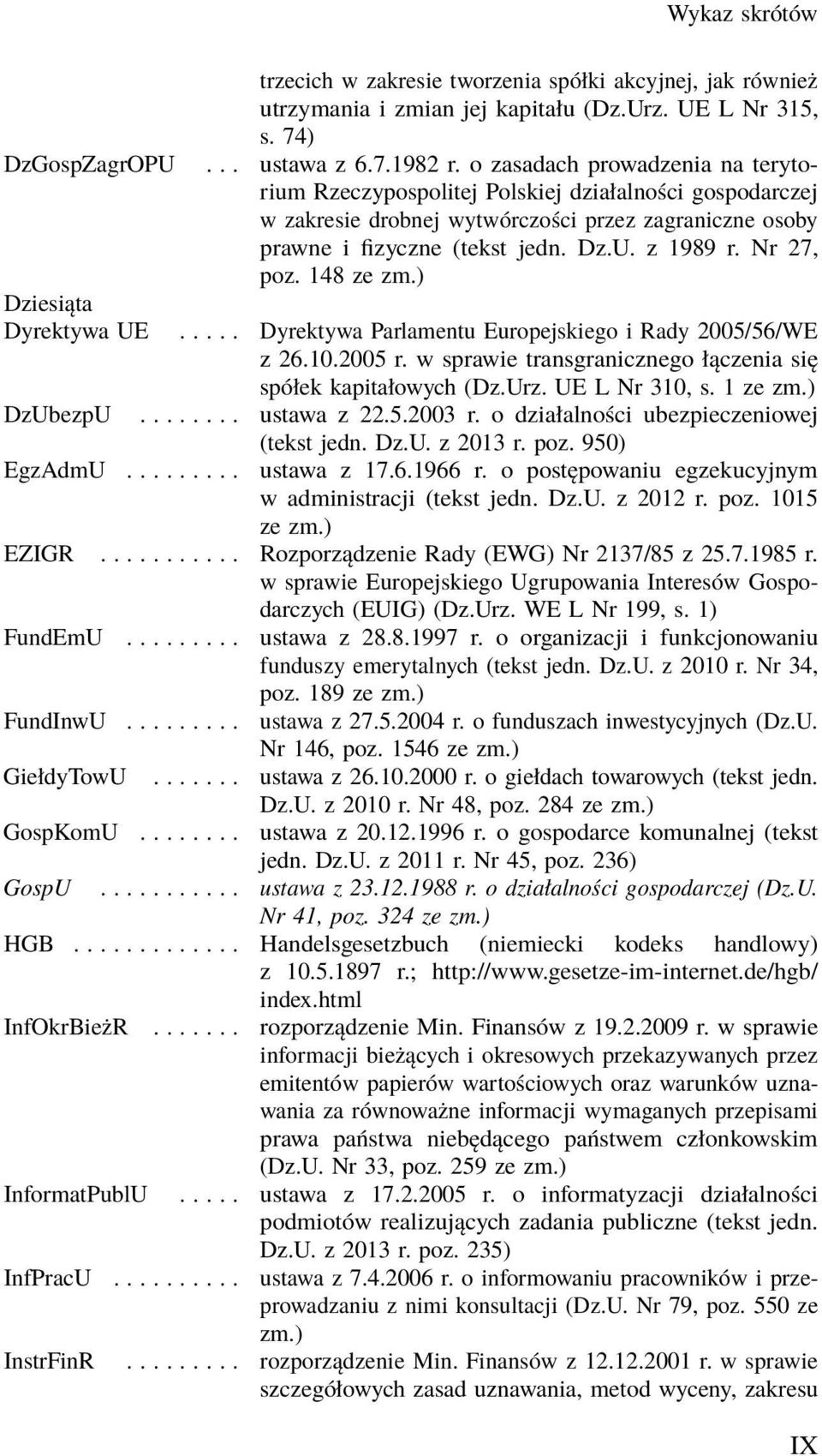 Nr 27, poz. 148 ze zm.) Dziesiąta Dyrektywa UE..... Dyrektywa Parlamentu Europejskiego i Rady 2005/56/WE z 26.10.2005 r. w sprawie transgranicznego łączenia się spółek kapitałowych (Dz.Urz.