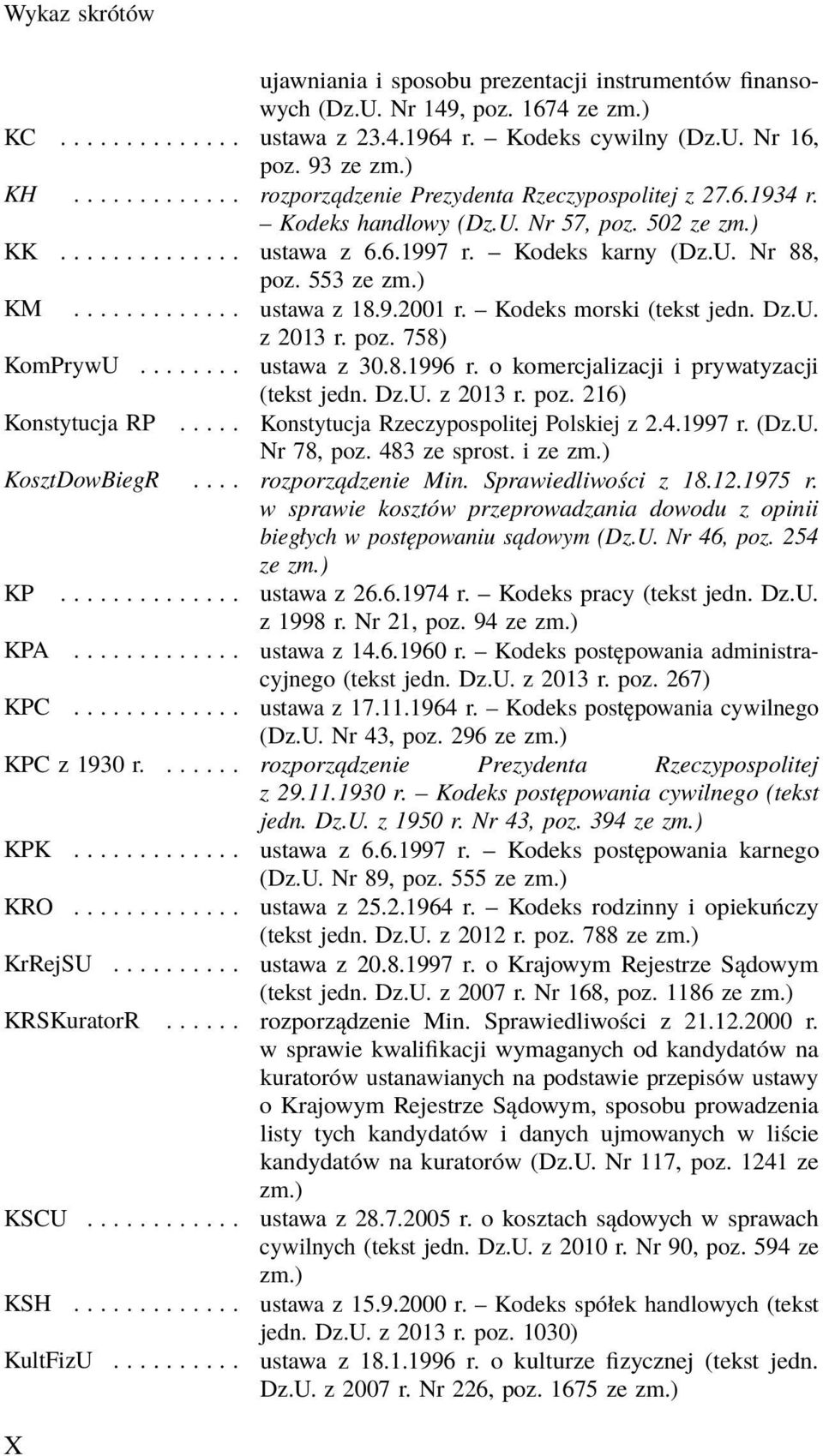 ) KM............. ustawa z 18.9.2001 r. Kodeks morski (tekst jedn. Dz.U. z 2013 r. poz. 758) KomPrywU........ ustawa z 30.8.1996 r. o komercjalizacji i prywatyzacji (tekst jedn. Dz.U. z 2013 r. poz. 216) Konstytucja RP.