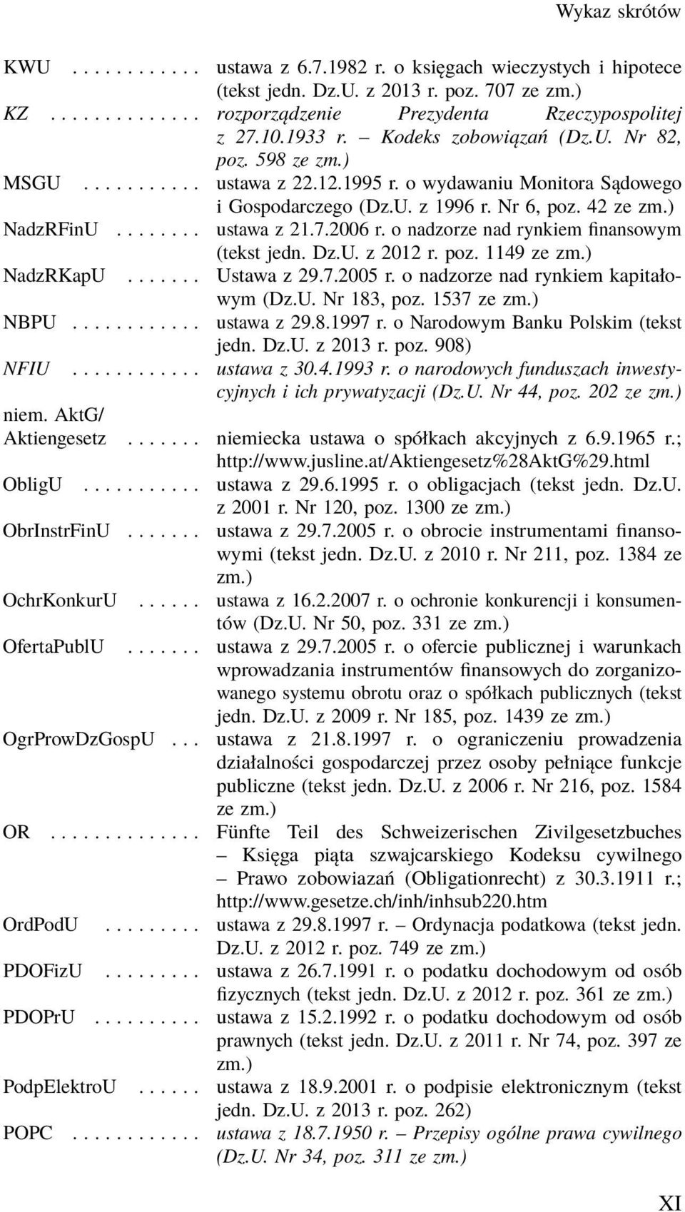 7.2006 r. o nadzorze nad rynkiem finansowym (tekst jedn. Dz.U. z 2012 r. poz. 1149 ze zm.) NadzRKapU....... Ustawa z 29.7.2005 r. o nadzorze nad rynkiem kapitałowym (Dz.U. Nr 183, poz. 1537 ze zm.