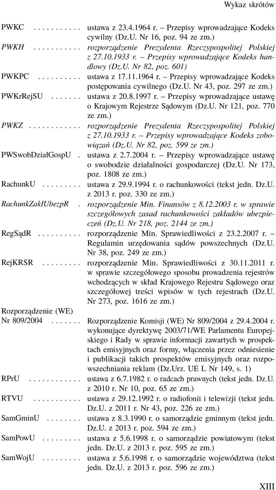 ...... ustawa z 20.8.1997 r. Przepisy wprowadzające ustawę o Krajowym Rejestrze Sądowym (Dz.U. Nr 121, poz. 770 ze zm.) PWKZ............ rozporządzenie Prezydenta Rzeczypospolitej Polskiej z 27.10.