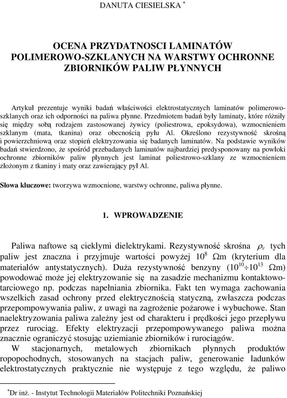 Przedmiotem badań były laminaty, które różniły się między sobą rodzajem zastosowanej żywicy (poliestrowa, epoksydowa), wzmocnieniem szklanym (mata, tkanina) oraz obecnością pyłu Al.