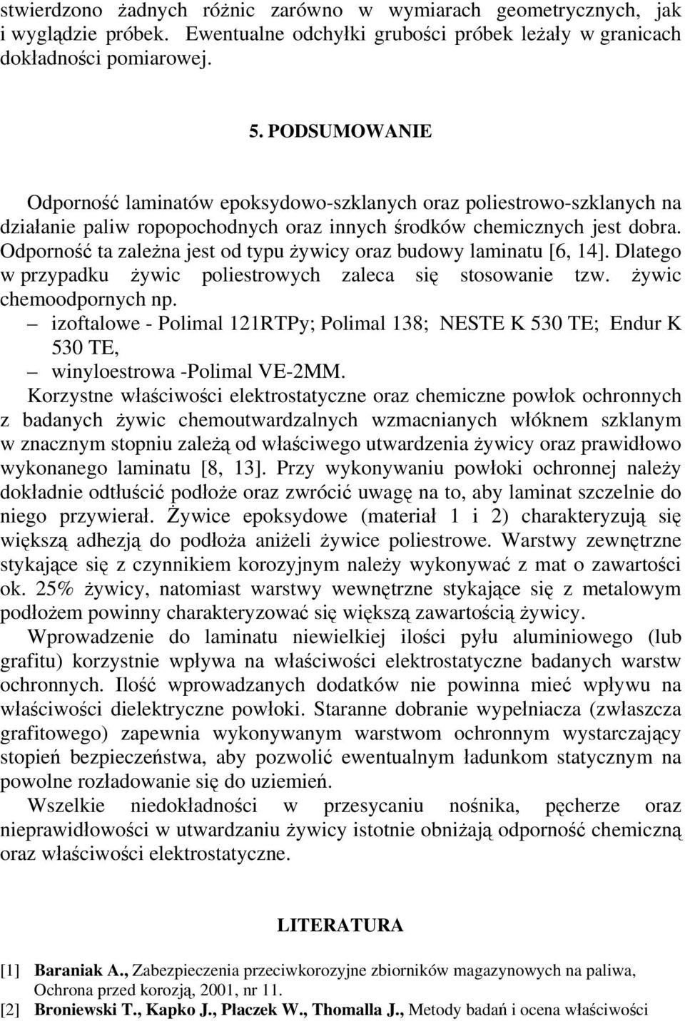 Odporność ta zależna jest od typu żywicy oraz budowy laminatu [6, 14]. Dlatego w przypadku żywic poliestrowych zaleca się stosowanie tzw. żywic chemoodpornych np.