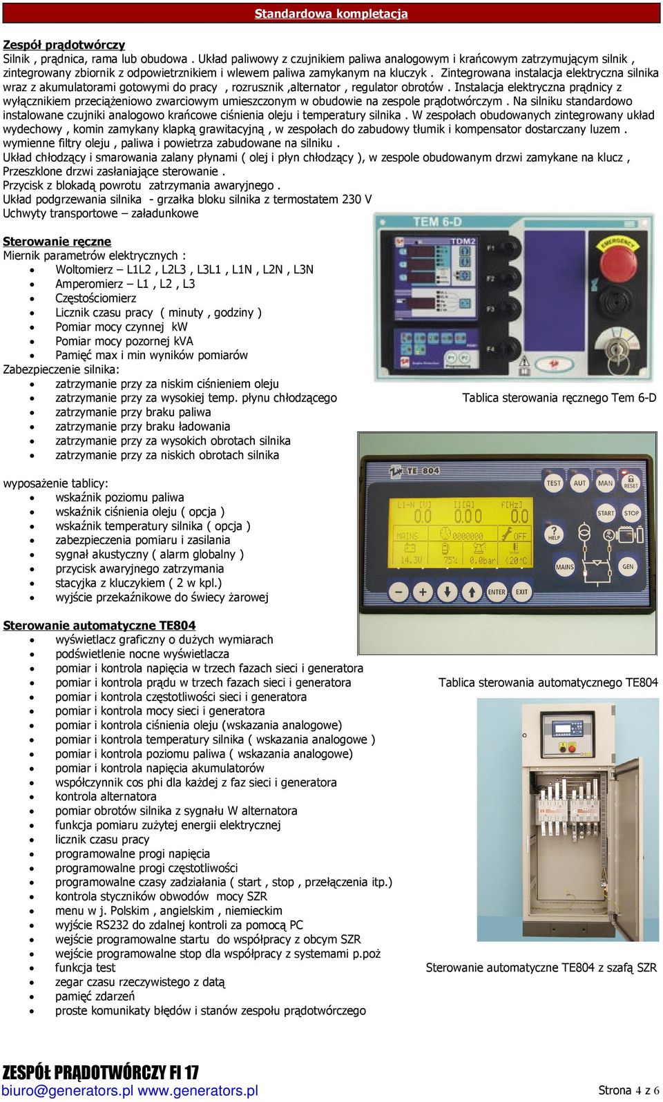 Zintegrowana instalacja elektryczna silnika wraz z akumulatorami gotowymi do pracy, rozrusznik,alternator, regulator obrotów.