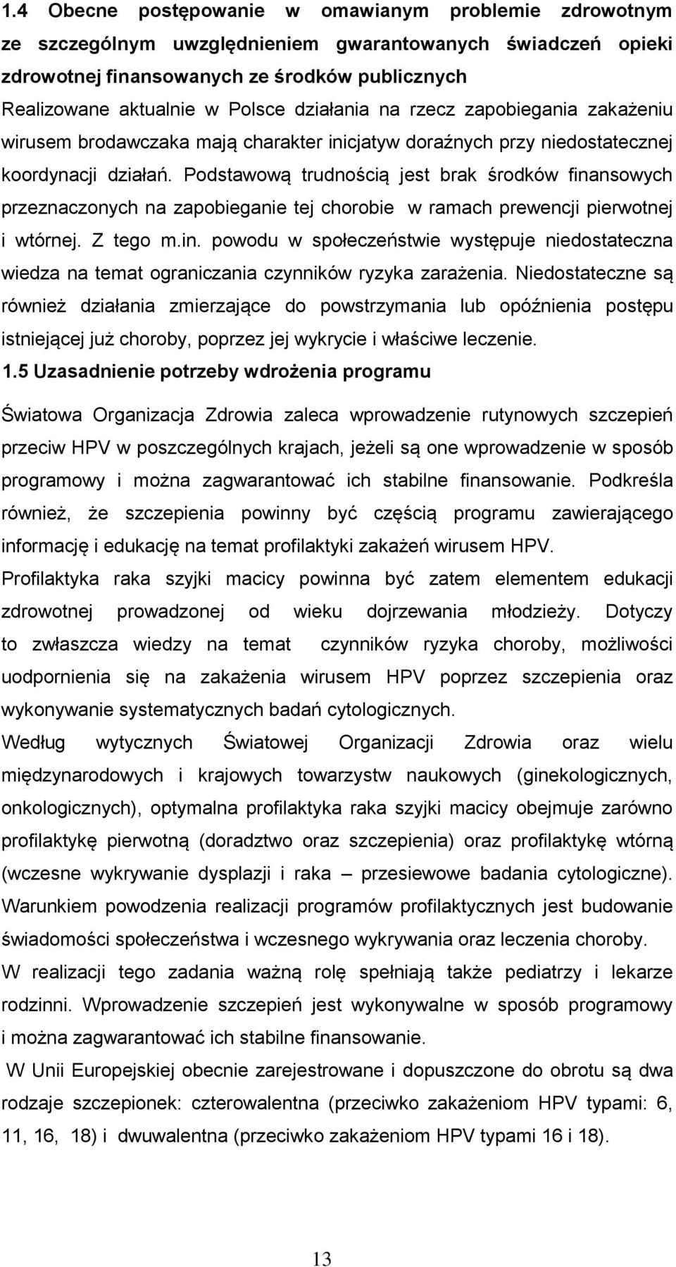 Podstawową trudnością jest brak środków finansowych przeznaczonych na zapobieganie tej chorobie w ramach prewencji pierwotnej i wtórnej. Z tego m.in. powodu w społeczeństwie występuje niedostateczna wiedza na temat ograniczania czynników ryzyka zarażenia.