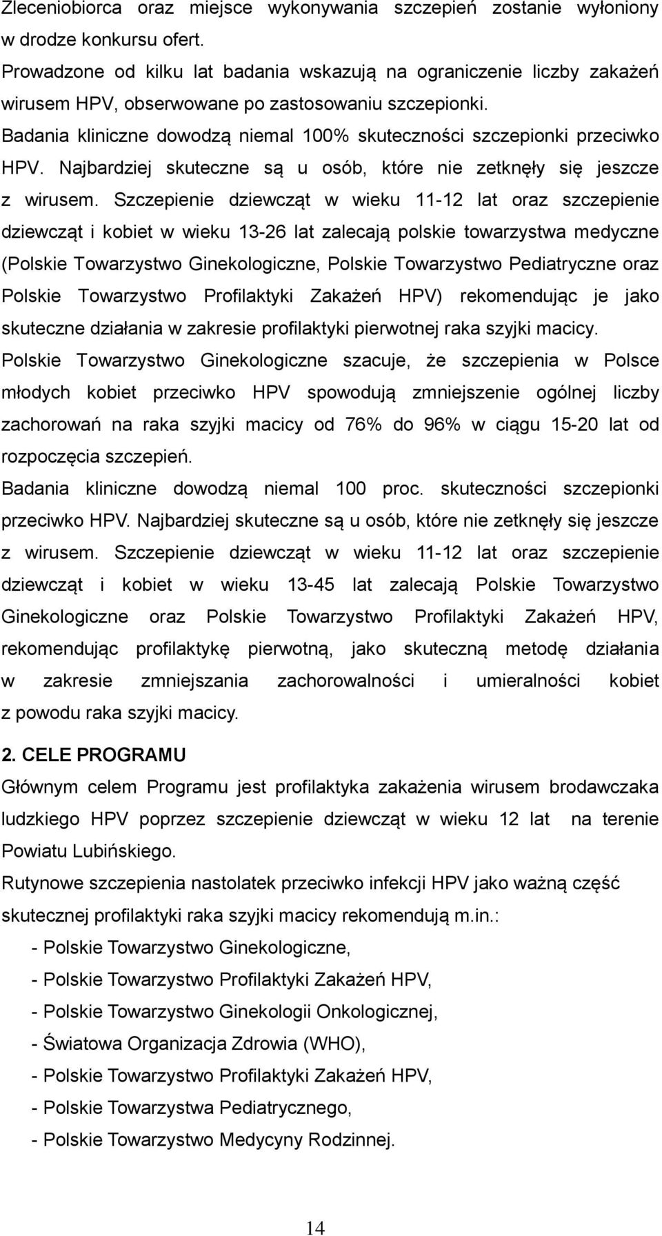 Badania kliniczne dowodzą niemal 100% skuteczności szczepionki przeciwko HPV. Najbardziej skuteczne są u osób, które nie zetknęły się jeszcze z wirusem.