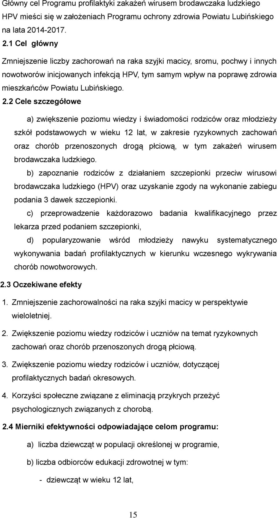 1 Cel główny Zmniejszenie liczby zachorowań na raka szyjki macicy, sromu, pochwy i innych nowotworów inicjowanych infekcją HPV, tym samym wpływ na poprawę zdrowia mieszkańców Powiatu Lubińskiego. 2.