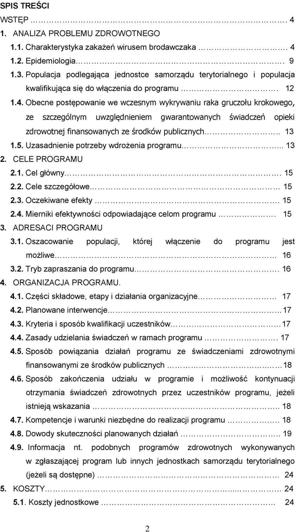 Obecne postępowanie we wczesnym wykrywaniu raka gruczołu krokowego, ze szczególnym uwzględnieniem gwarantowanych świadczeń opieki zdrowotnej finansowanych ze środków publicznych.. 13 1.5.