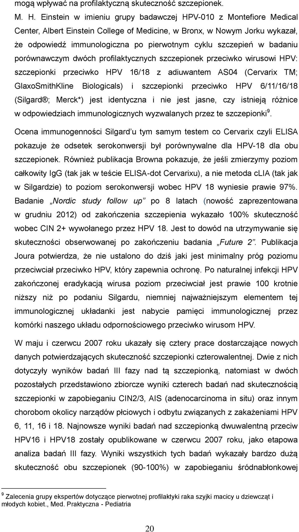 w badaniu porównawczym dwóch profilaktycznych szczepionek przeciwko wirusowi HPV: szczepionki przeciwko HPV 16/18 z adiuwantem AS04 (Cervarix TM; GlaxoSmithKline Biologicals) i szczepionki przeciwko