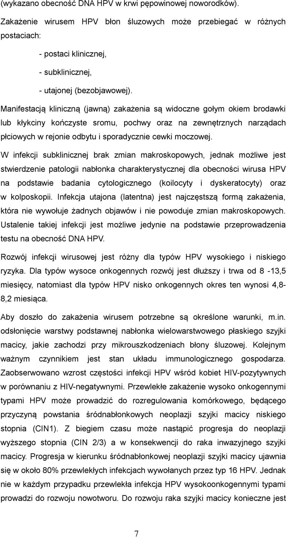 W infekcji subklinicznej brak zmian makroskopowych, jednak możliwe jest stwierdzenie patologii nabłonka charakterystycznej dla obecności wirusa HPV na podstawie badania cytologicznego (koilocyty i