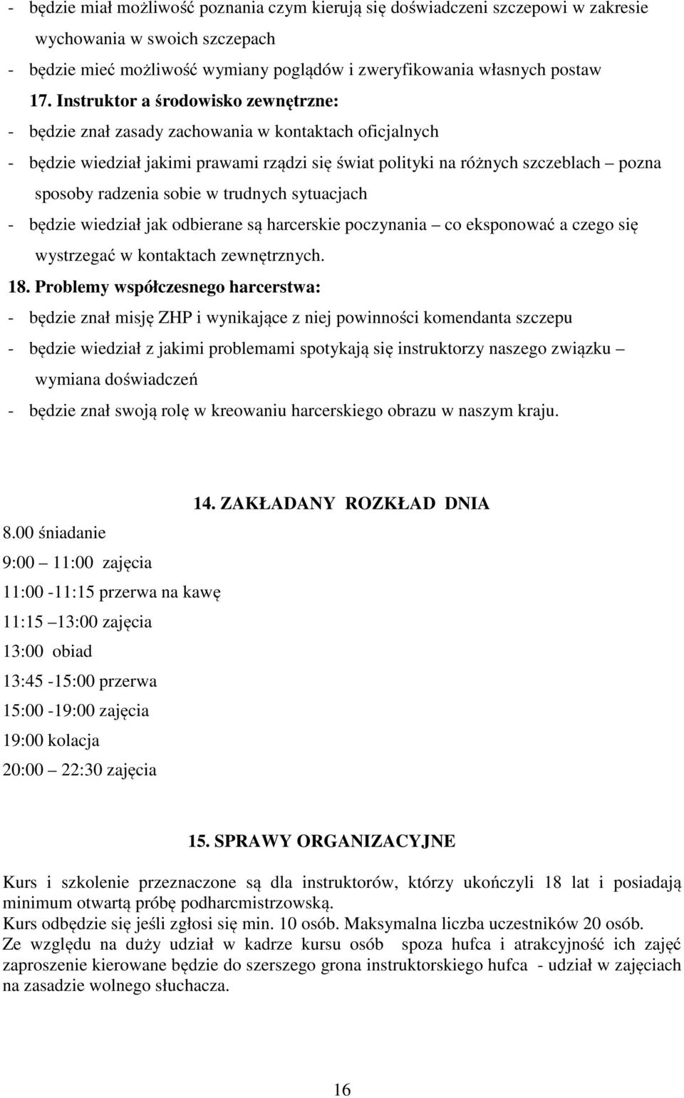 sobie w trudnych sytuacjach - będzie wiedział jak odbierane są harcerskie poczynania co eksponować a czego się wystrzegać w kontaktach zewnętrznych. 18.