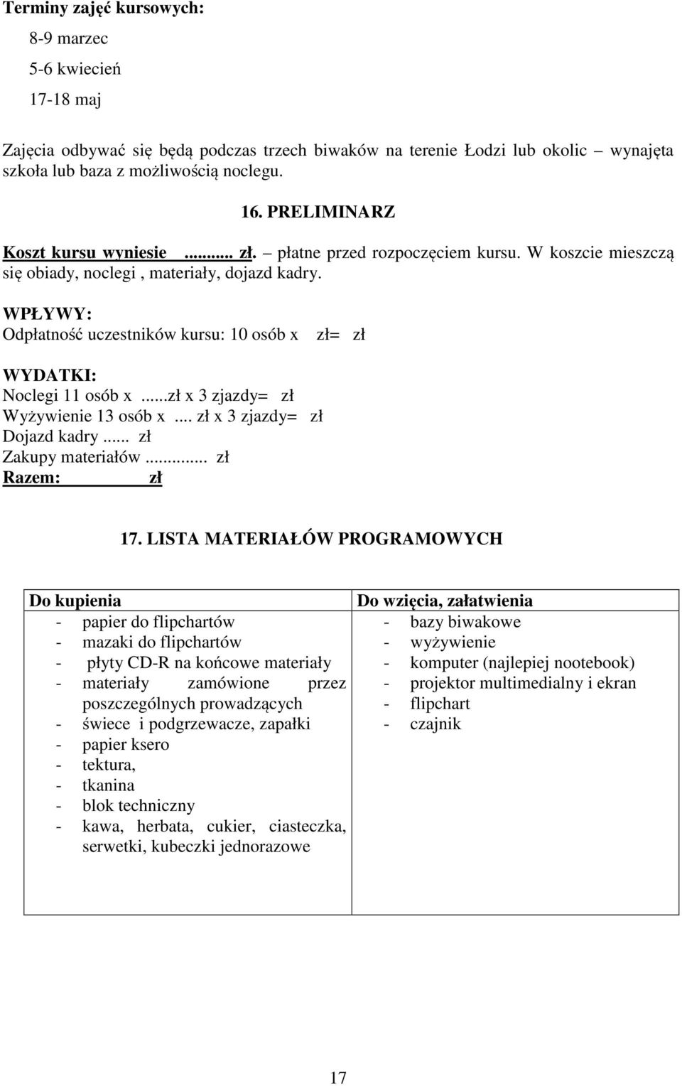 WPŁYWY: Odpłatność uczestników kursu: 10 osób x zł= zł WYDATKI: Noclegi 11 osób x...zł x 3 zjazdy= zł Wyżywienie 13 osób x... zł x 3 zjazdy= zł Dojazd kadry... zł Zakupy materiałów... zł Razem: zł 17.