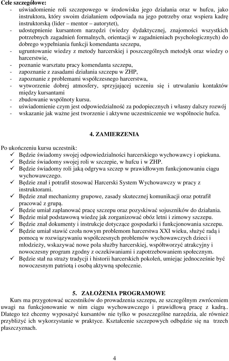 wypełniania funkcji komendanta szczepu, - ugruntowanie wiedzy z metody harcerskiej i poszczególnych metodyk oraz wiedzy o harcerstwie, - poznanie warsztatu pracy komendanta szczepu, - zapoznanie z