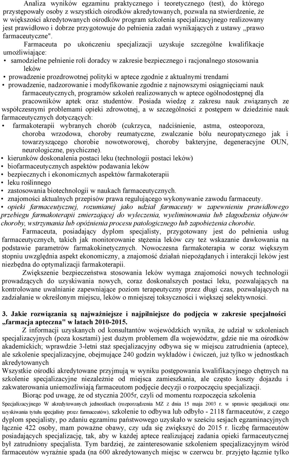 Farmaceuta po ukończeniu specjalizacji uzyskuje szczególne kwalifikacje umożliwiające: samodzielne pełnienie roli doradcy w zakresie bezpiecznego i racjonalnego stosowania leków prowadzenie