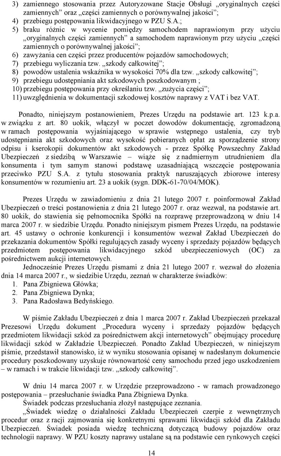 ; 5) braku różnic w wycenie pomiędzy samochodem naprawionym przy użyciu oryginalnych części zamiennych a samochodem naprawionym przy użyciu części zamiennych o porównywalnej jakości ; 6) zawyżania