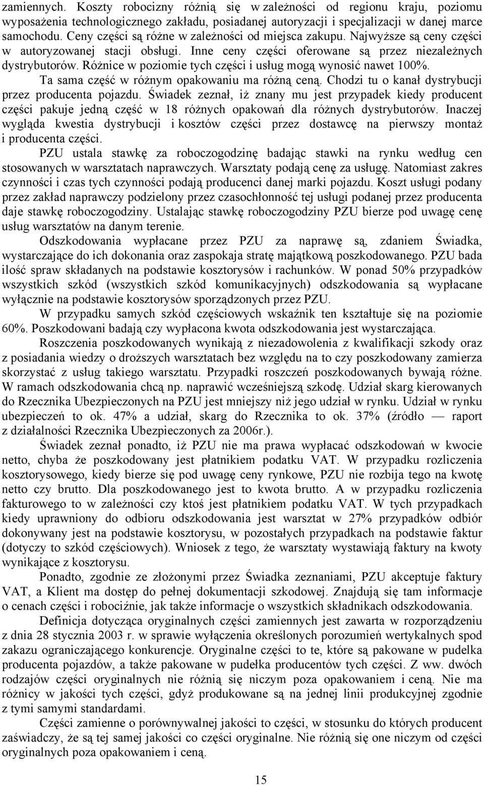 Różnice w poziomie tych części i usług mogą wynosić nawet 100%. Ta sama część w różnym opakowaniu ma różną ceną. Chodzi tu o kanał dystrybucji przez producenta pojazdu.