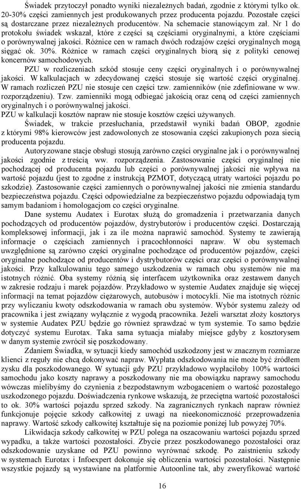 Nr 1 do protokołu świadek wskazał, które z części są częściami oryginalnymi, a które częściami o porównywalnej jakości. Różnice cen w ramach dwóch rodzajów części oryginalnych mogą sięgać ok. 30%.