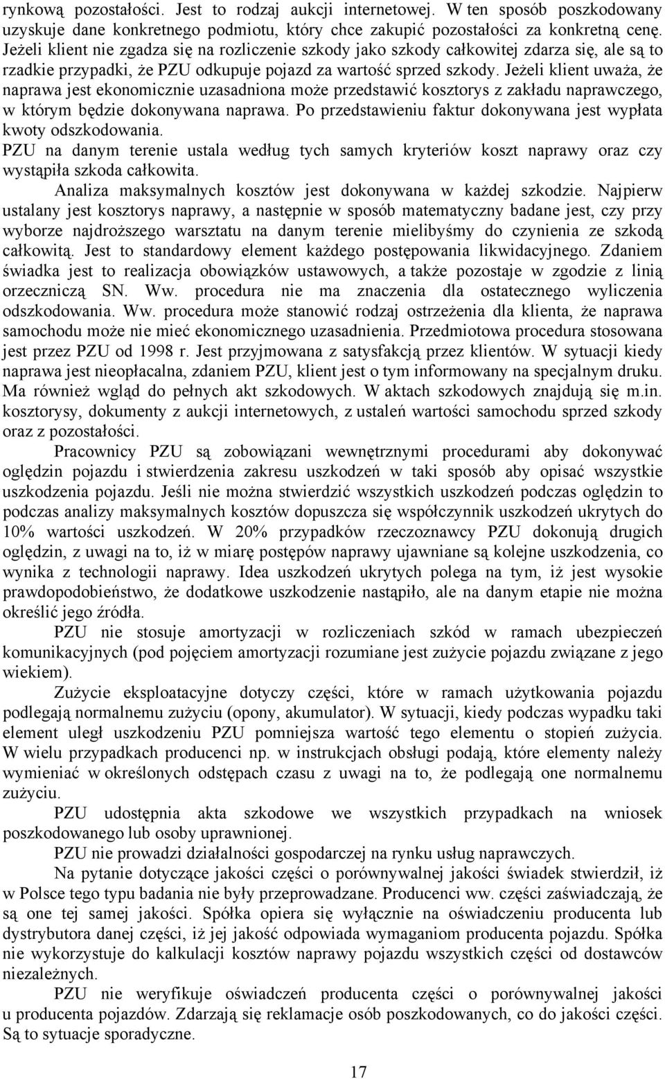 Jeżeli klient uważa, że naprawa jest ekonomicznie uzasadniona może przedstawić kosztorys z zakładu naprawczego, w którym będzie dokonywana naprawa.