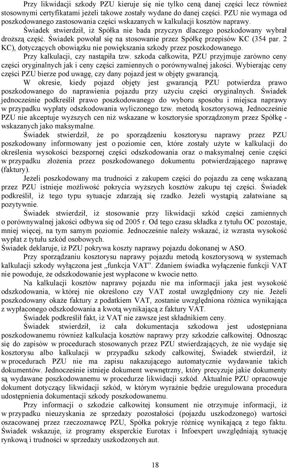 Świadek powołał się na stosowanie przez Spółkę przepisów KC (354 par. 2 KC), dotyczących obowiązku nie powiększania szkody przez poszkodowanego. Przy kalkulacji, czy nastąpiła tzw.