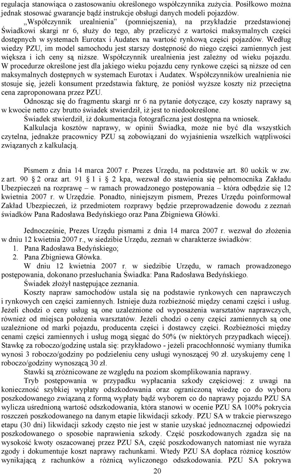 wartość rynkową części pojazdów. Według wiedzy PZU, im model samochodu jest starszy dostępność do niego części zamiennych jest większa i ich ceny są niższe.