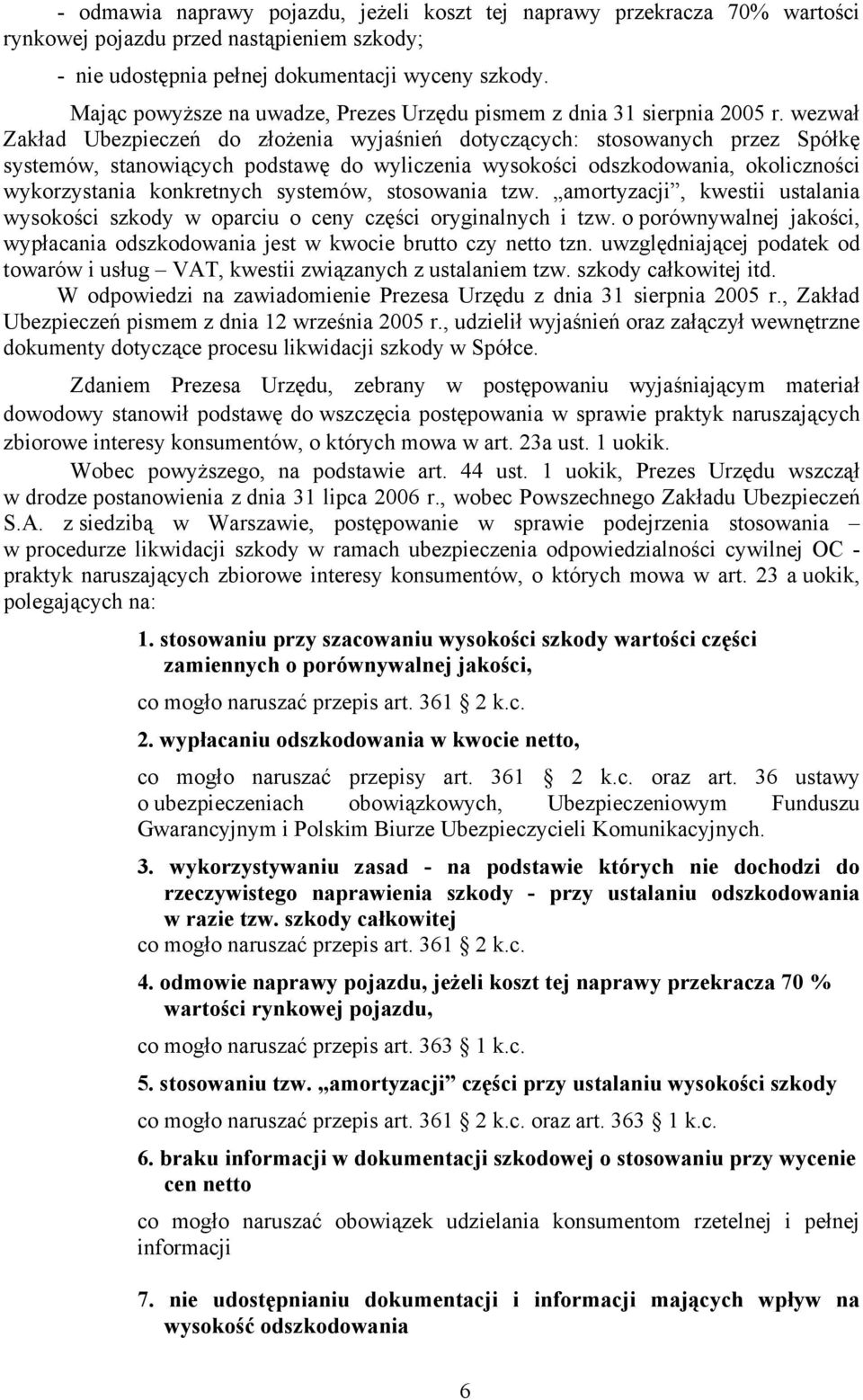 wezwał Zakład Ubezpieczeń do złożenia wyjaśnień dotyczących: stosowanych przez Spółkę systemów, stanowiących podstawę do wyliczenia wysokości odszkodowania, okoliczności wykorzystania konkretnych