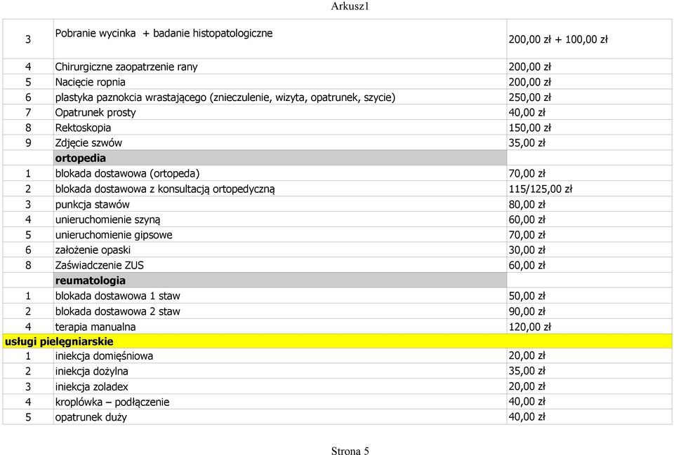 ortopedyczną 115/125,00 zł 3 punkcja stawów 80,00 zł 4 unieruchomienie szyną 60,00 zł 5 unieruchomienie gipsowe 70,00 zł 6 założenie opaski 30,00 zł 8 Zaświadczenie ZUS 60,00 zł reumatologia 1