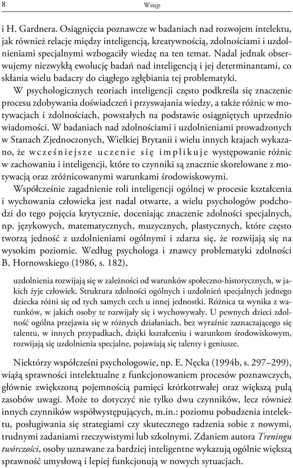 Nadal jednak obserwujemy niezwykłą ewolucję badań nad inteligencją i jej determinantami, co skłania wielu badaczy do ciągłego zgłębiania tej problematyki.