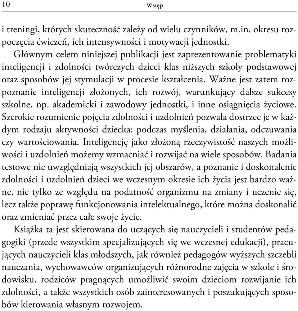 Ważne jest zatem rozpoznanie inteligencji złożonych, ich rozwój, warunkujący dalsze sukcesy szkolne, np. akademicki i zawodowy jednostki, i inne osiągnięcia życiowe.