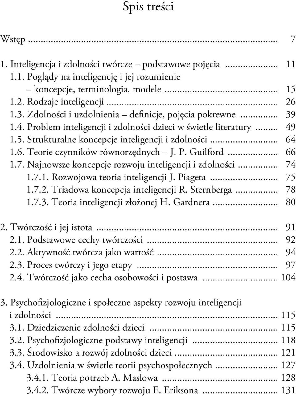 1.6. Teorie czynników równorzędnych J. P. Guilford... 66 1.7. Najnowsze koncepcje rozwoju inteligencji i zdolności... 74 1.7.1. Rozwojowa teoria inteligencji J. Piageta... 75 1.7.2.